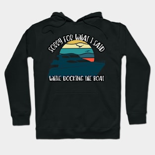 Sorry For What I Said While Docking The Boat Hoodie